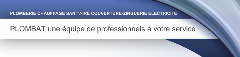 PLOMBAT une équipe de professionnels à votre service - PLOMBERIE CHAUFFAGE SANITAIRE COUVERTURE-ZINGUERIE ELECTRICITE 